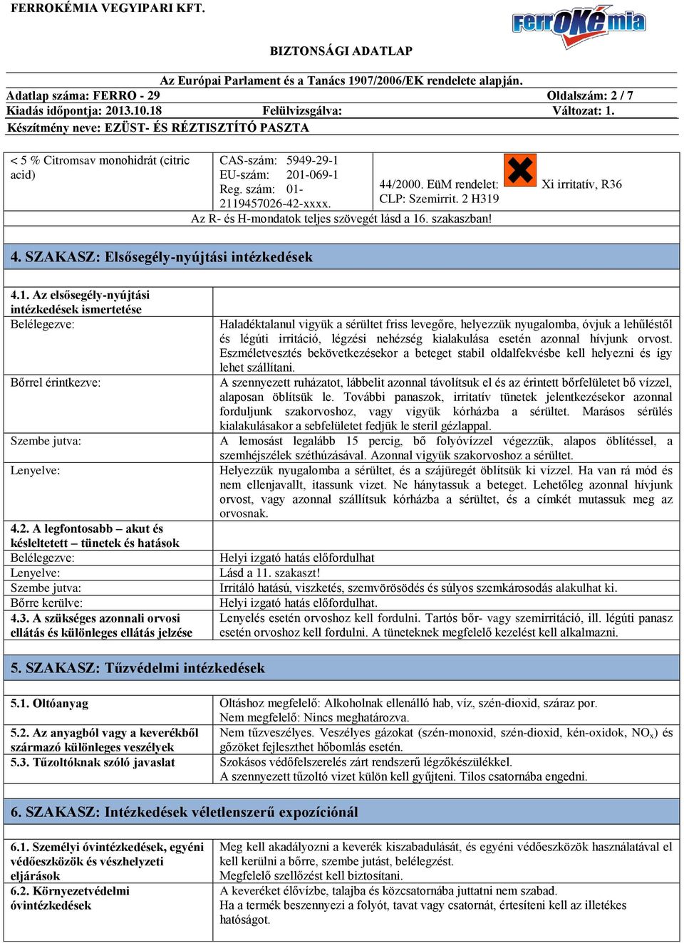 2. A legfontosabb akut és késleltetett tünetek és hatások Belélegezve: Lenyelve: Szembe jutva: Bőrre kerülve: 4.3.