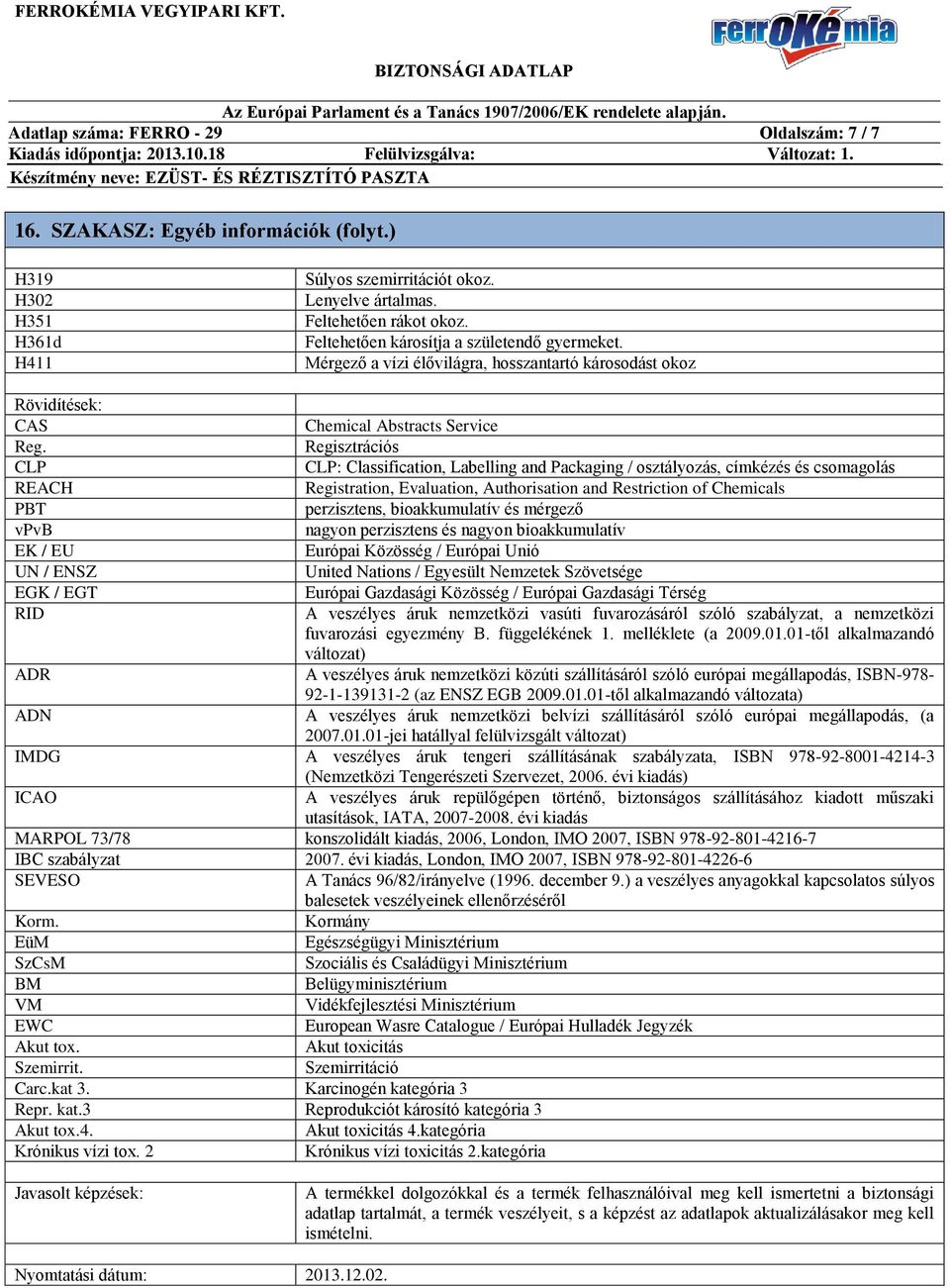 CLP REACH PBT vpvb EK / EU UN / ENSZ EGK / EGT RID ADR Chemical Abstracts Service Regisztrációs CLP: Classification, Labelling and Packaging / osztályozás, címkézés és csomagolás Registration,