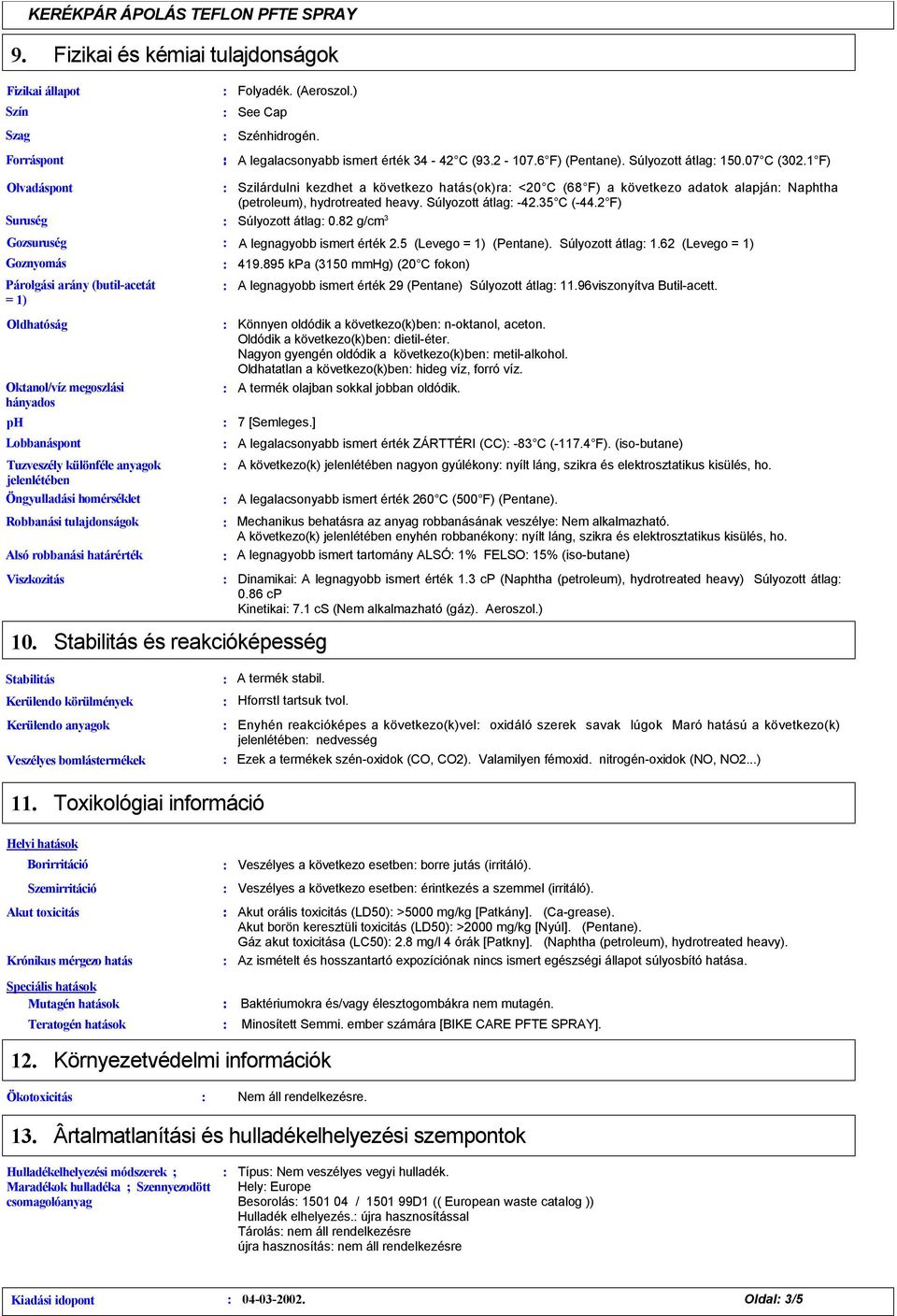 1 F) Olvadáspont Suruség Gozsuruség Goznyomás Párolgási arány (butil-acetát = 1) Oldhatóság Oktanol/víz megoszlási hányados ph Lobbanáspont Tuzveszély különféle anyagok jelenlétében Öngyulladási