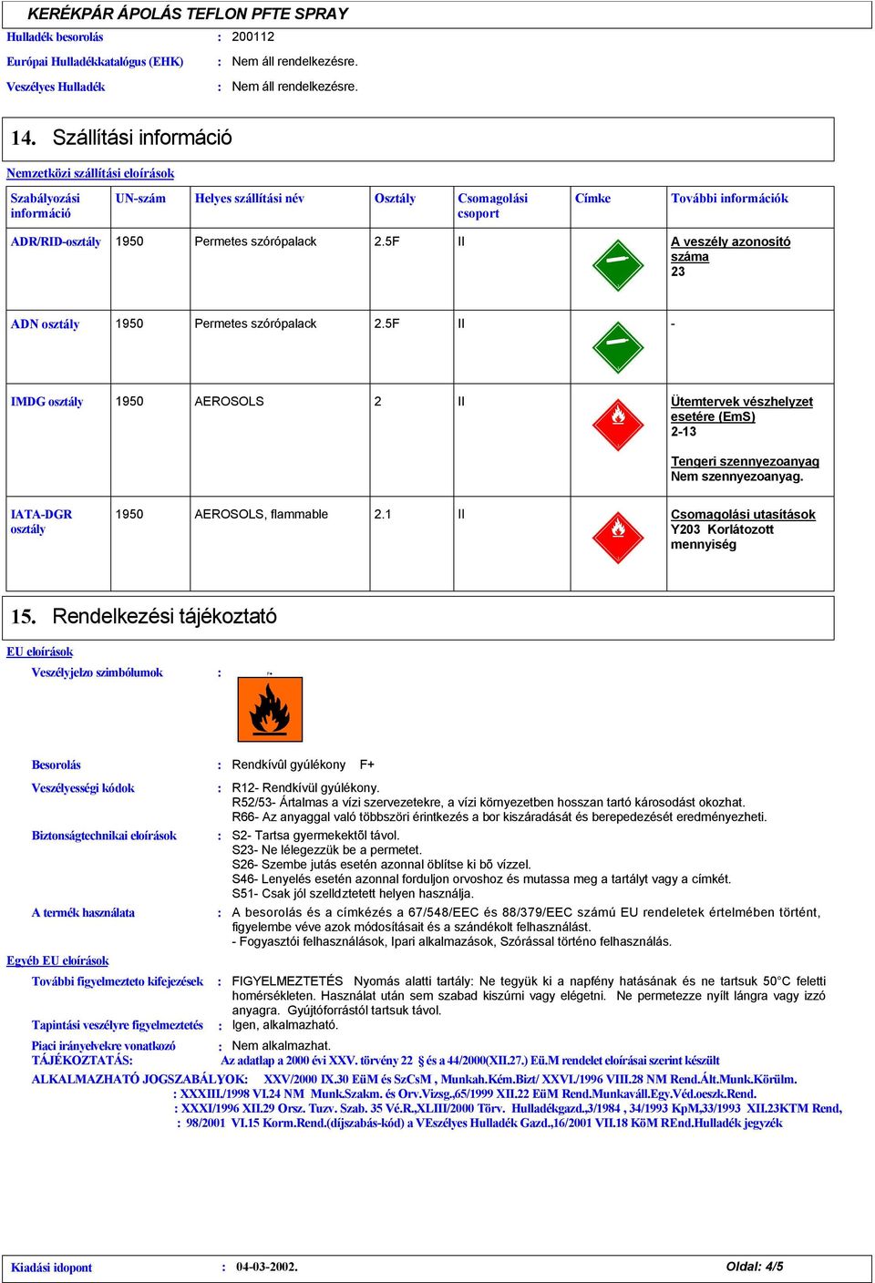 5f II A veszély azonosító száma 3 ADN osztály Permetes szórópalack.5f II - IMDG osztály AEROSOLS II Ütemtervek vészhelyzet esetére (EmS) -13 Tengeri szennyezoanyag Nem szennyezoanyag.