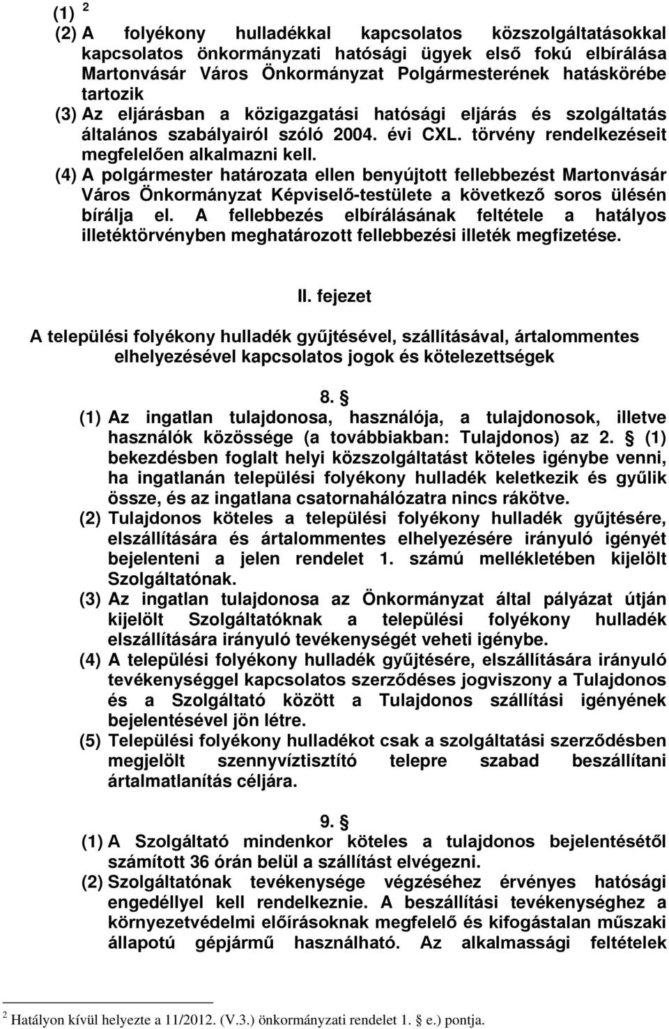 (4) A polgármester határozata ellen benyújtott fellebbezést Martonvásár Város Önkormányzat Képviselő-testülete a következő soros ülésén bírálja el.