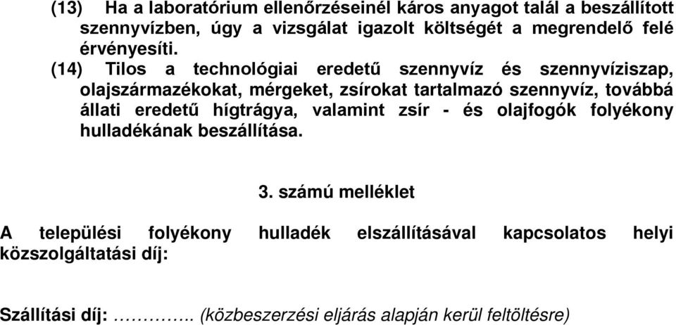 (14) Tilos a technológiai eredetű szennyvíz és szennyvíziszap, olajszármazékokat, mérgeket, zsírokat tartalmazó szennyvíz, továbbá állati