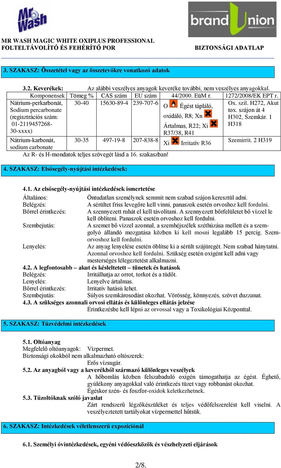 1 H318 Nátrium-perkarbonát, Sodium percarbonate (regisztrációs szám: 01-2119457268- 30-xxxx) Nátrium-karbonát, 30-35 497-19-8 207-838-8 Xi sodium carbonate Az R- és H-mondatok teljes szövegét lásd a