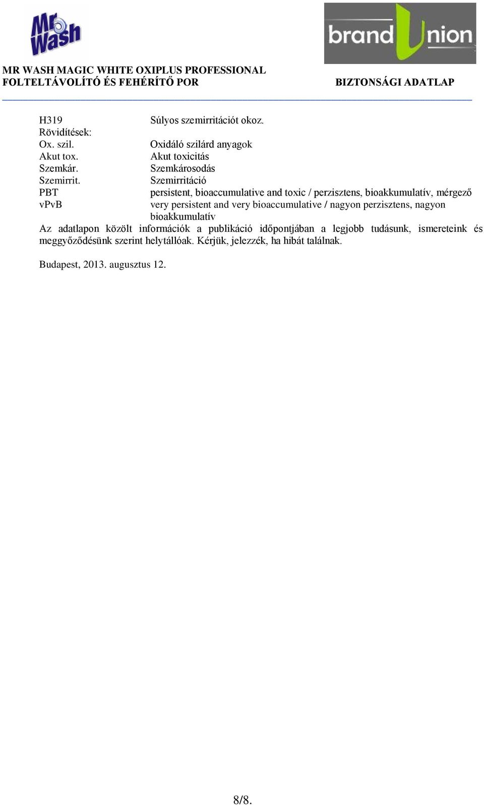 bioakkumulatív, mérgező very persistent and very bioaccumulative / nagyon perzisztens, nagyon bioakkumulatív Az adatlapon közölt