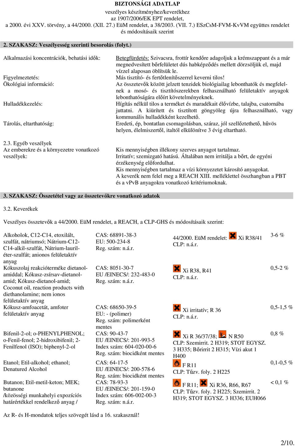 dörzsöljük el, majd vízzel alaposan öblítsük le. Más tisztító- és fertıtlenítıszerrel keverni tilos!