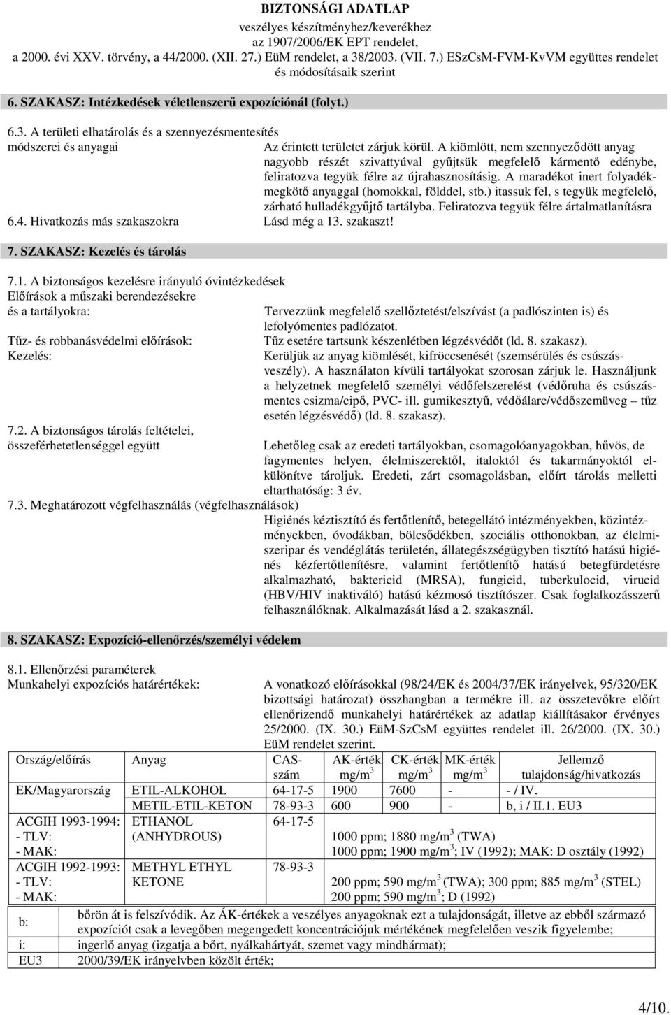 A maradékot inert folyadékmegkötı anyaggal (homokkal, földdel, stb.) itassuk fel, s tegyük megfelelı, zárható hulladékgyőjtı tartályba. Feliratozva tegyük félre ártalmatlanításra 6.4.