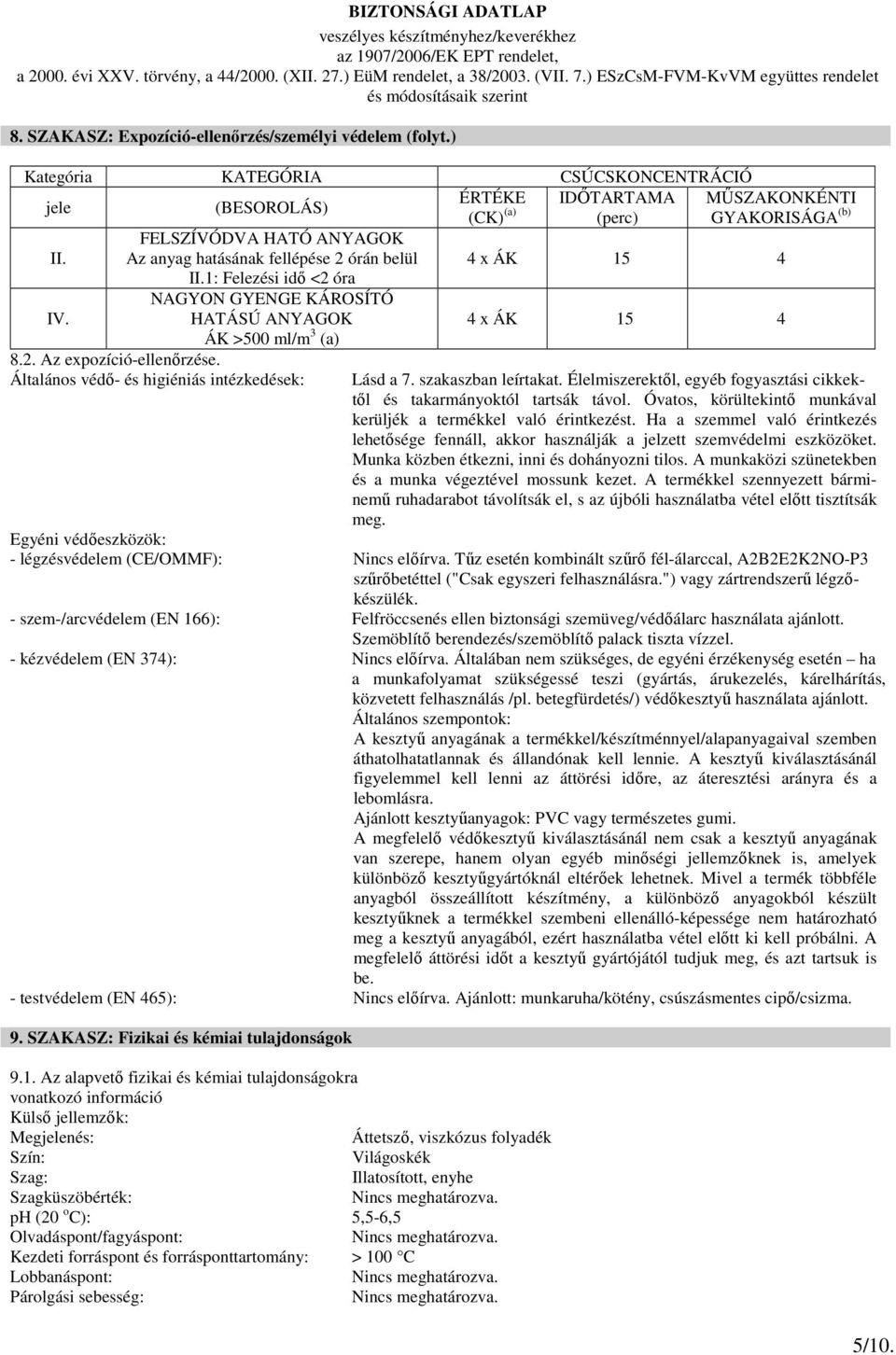 Általános védı- és higiéniás intézkedések: MŐSZAKONKÉNTI GYAKORISÁGA (b) 4 x ÁK 15 4 4 x ÁK 15 4 Lásd a 7. szakaszban leírtakat.