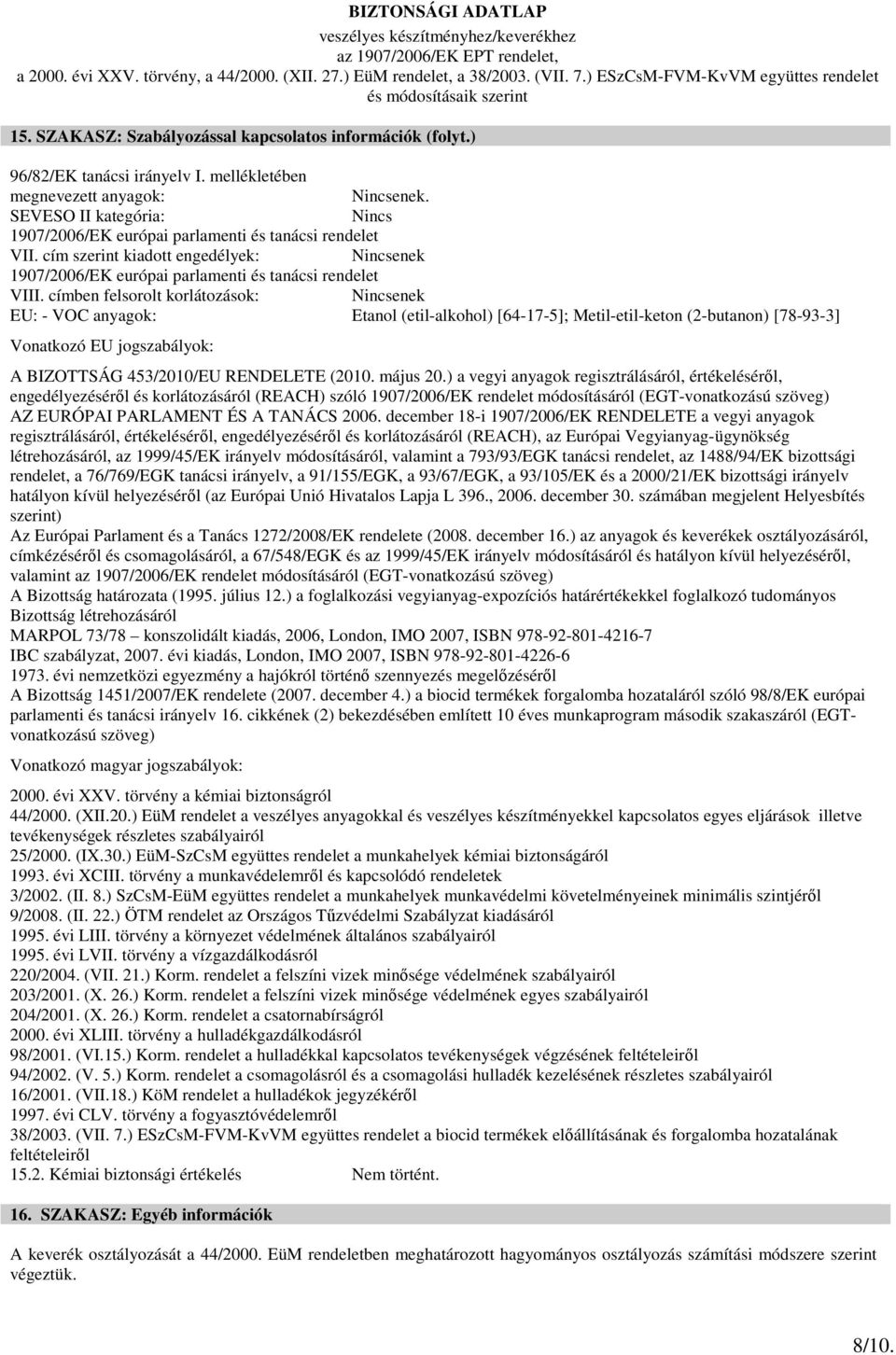 címben felsorolt korlátozások: Nincsenek EU: - VOC anyagok: Etanol (etil-alkohol) [64-17-5]; Metil-etil-keton (2-butanon) [78-93-3] Vonatkozó EU jogszabályok: A BIZOTTSÁG 453/2010/EU RENDELETE (2010.