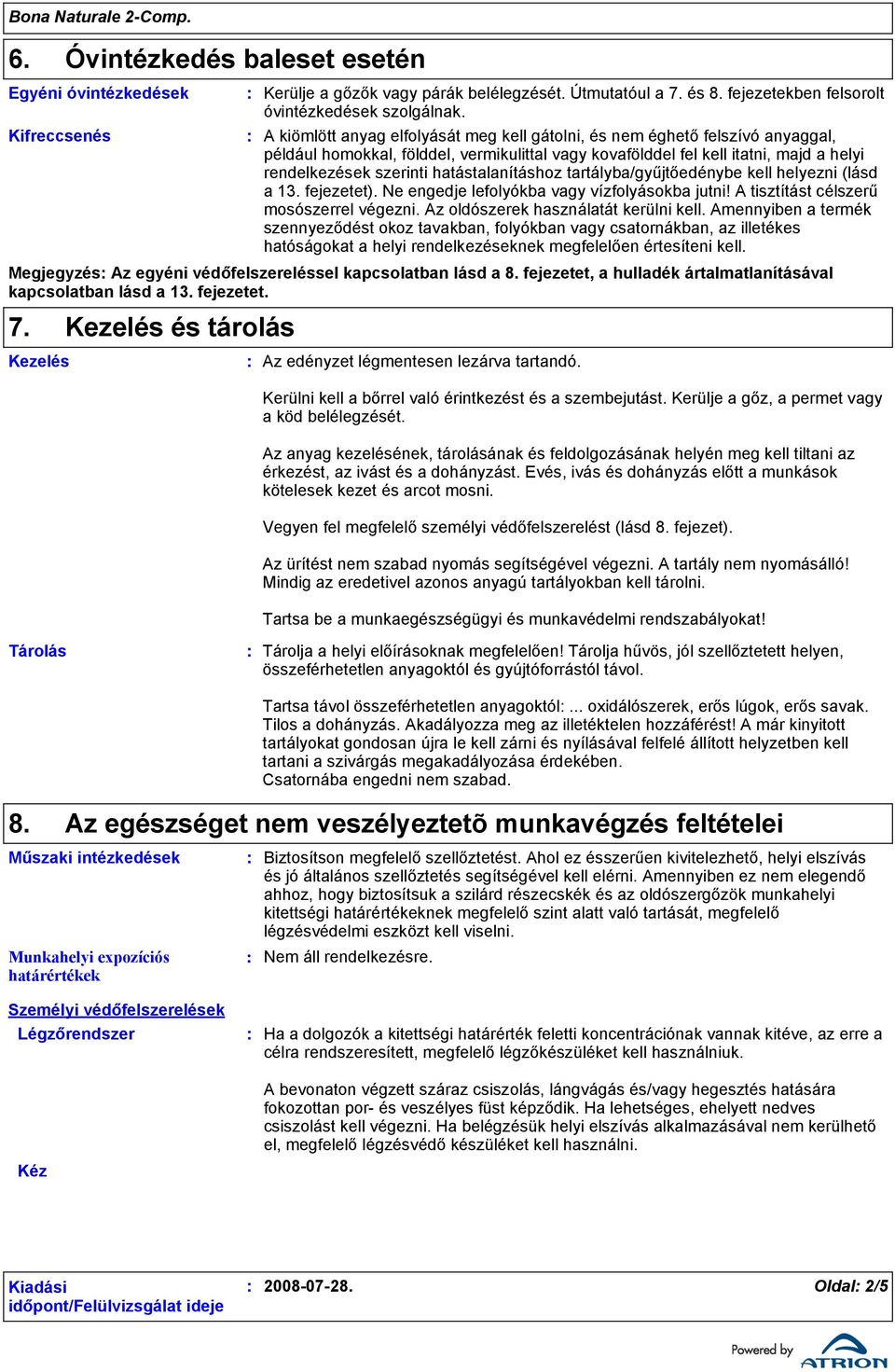 hatástalanításhoz tartályba/gyűjtőedénybe kell helyezni (lásd a 13. fejezetet). A tisztítást célszerű mosószerrel végezni. Az oldószerek használatát kerülni kell.