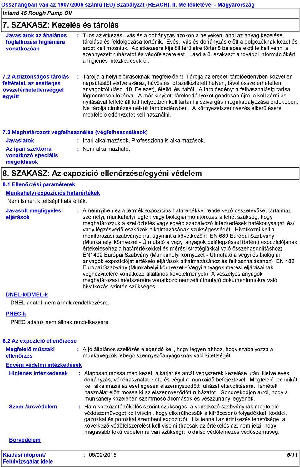 Lásd a 8. szakaszt a további információkért a higiénés intézkedésekről. 7.2 A biztonságos tárolás feltételei, az esetleges összeférhetetlenséggel együtt Tárolja a helyi előírásoknak megfelelően!