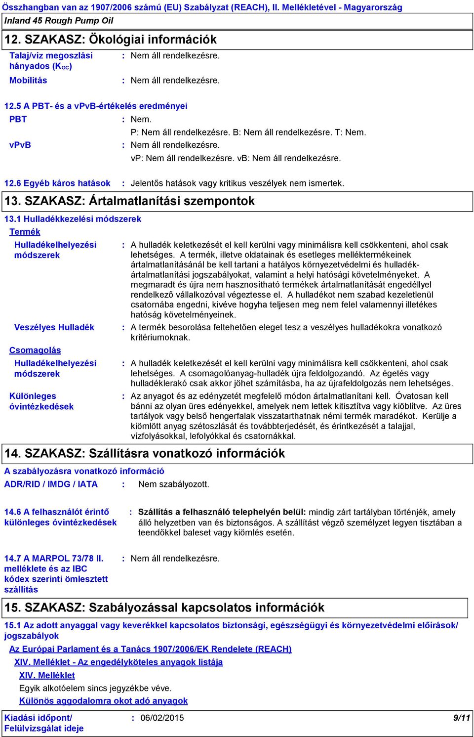 1 Hulladékkezelési módszerek Termék Hulladékelhelyezési módszerek Veszélyes Hulladék Csomagolás Hulladékelhelyezési módszerek Különleges óvintézkedések A hulladék keletkezését el kell kerülni vagy