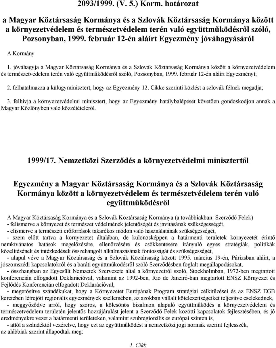 jóváhagyja a Magyar Köztársaság Kormánya és a Szlovák Köztársaság Kormánya között a környezetvédelem és természetvédelem terén való együttműködésről szóló, Pozsonyban, 1999.
