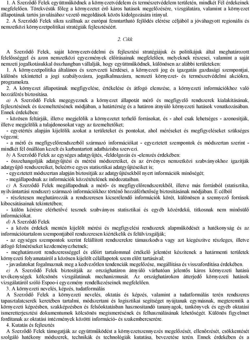 A Szerződő Felek síkra szállnak az európai fenntartható fejlődés elérése céljából a jóváhagyott regionális és nemzetközi környezetpolitikai stratégiák fejlesztéséért. 2.