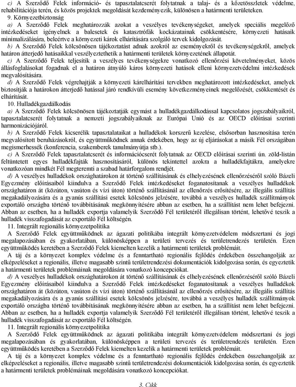 Környezetbiztonság a) A Szerződő Felek meghatározzák azokat a veszélyes tevékenységeket, amelyek speciális megelőző intézkedéseket igényelnek a balesetek és katasztrófák kockázatainak csökkentésére,