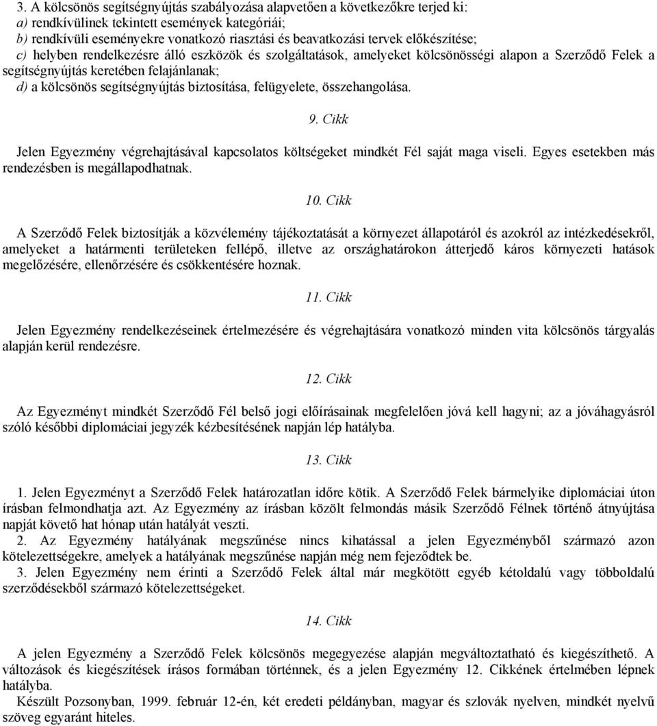 biztosítása, felügyelete, összehangolása. 9. Cikk Jelen Egyezmény végrehajtásával kapcsolatos költségeket mindkét Fél saját maga viseli. Egyes esetekben más rendezésben is megállapodhatnak. 10.