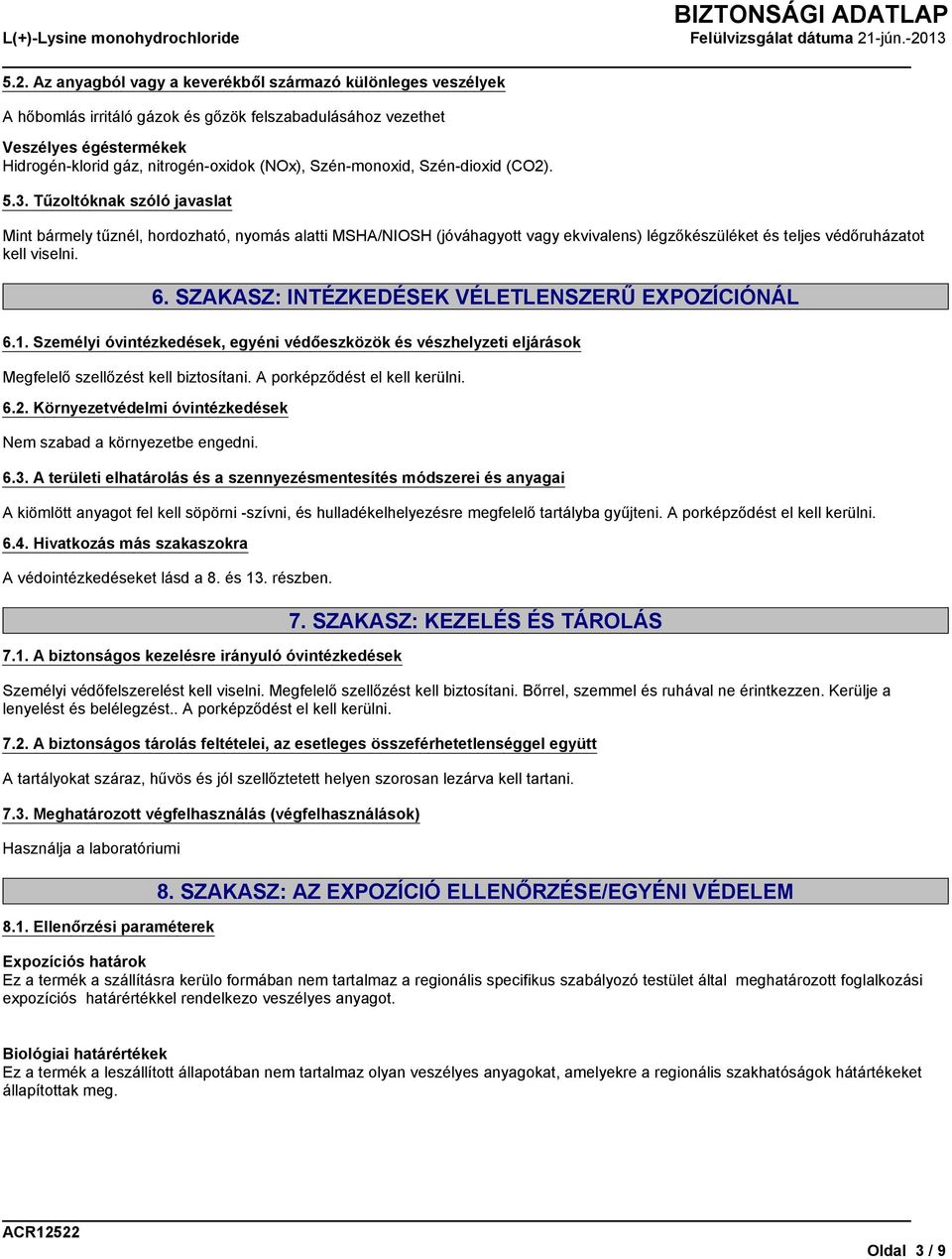 Tűzoltóknak szóló javaslat Mint bármely tűznél, hordozható, nyomás alatti MSHA/NIOSH (jóváhagyott vagy ekvivalens) légzőkészüléket és teljes védőruházatot kell viselni. 6.