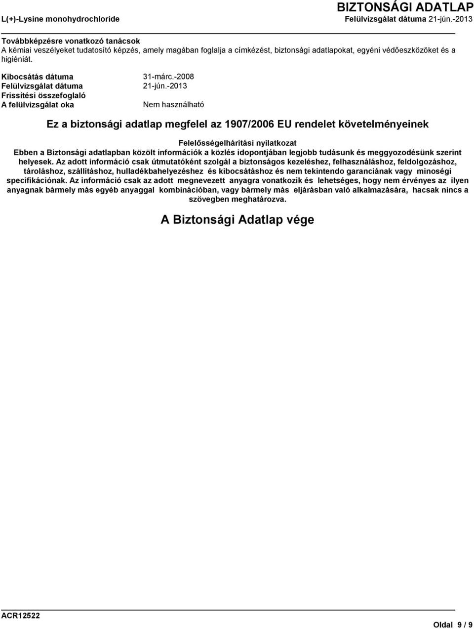 -2013 Ez a biztonsági adatlap megfelel az 1907/2006 EU rendelet követelményeinek Felelősségelhárítási nyilatkozat Ebben a Biztonsági adatlapban közölt információk a közlés idopontjában legjobb