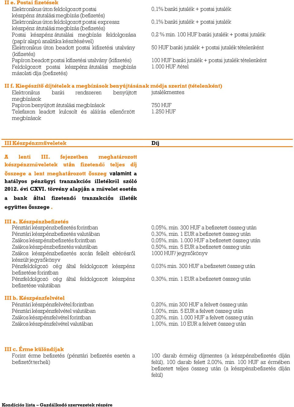 Feldolgozott postai készpénz átutalási megbízás másolati díja (befizetés) 0,1% banki jutalék + postai jutalék 0,1% banki jutalék + postai jutalék 0,2 % min.