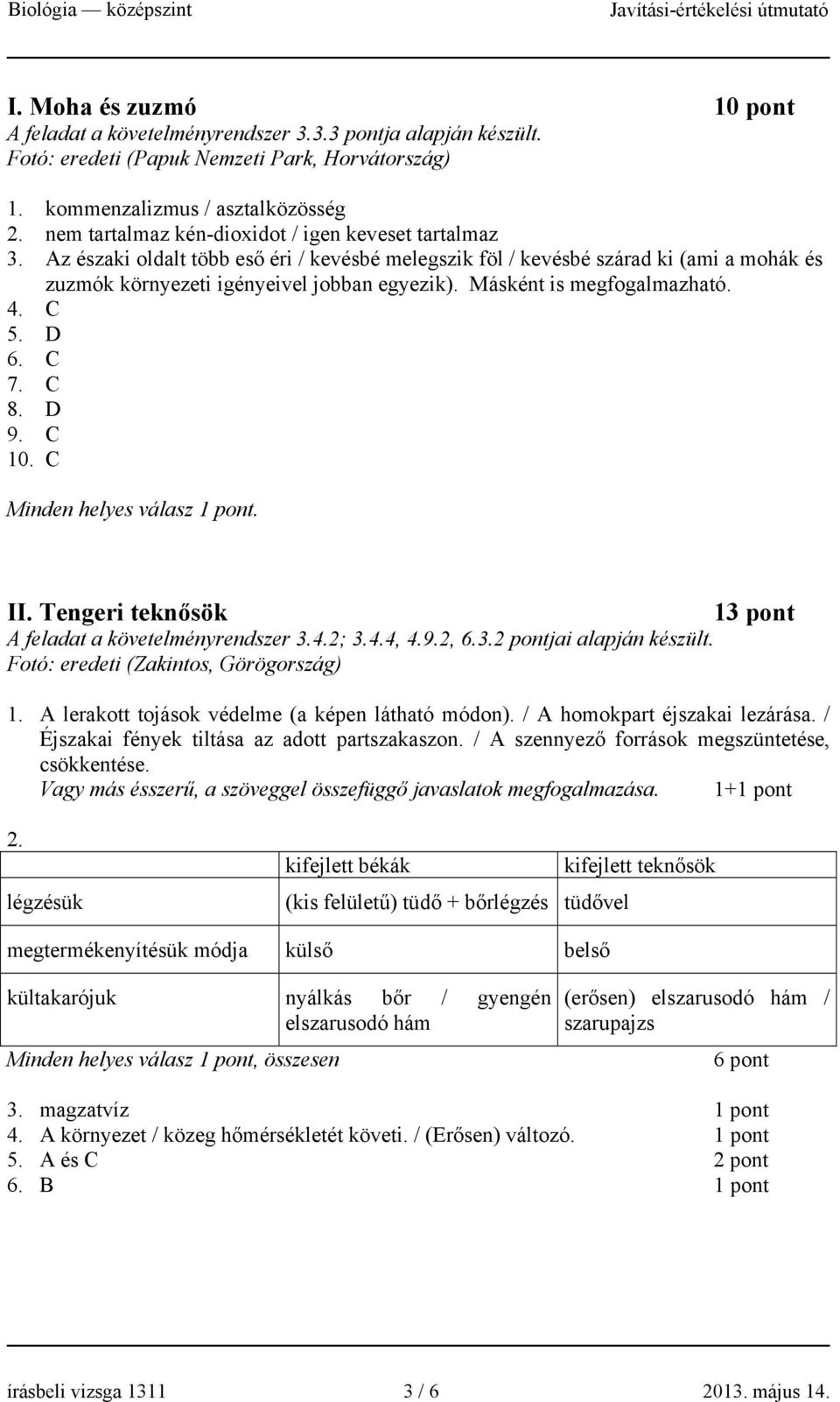 Másként is megfogalmazható. 4. C 5. D 6. C 7. C 8. D 9. C 10. C Minden helyes válasz 1 pont. II. Tengeri teknősök 13 pont A feladat a követelményrendszer 3.4.2; 3.4.4, 4.9.2, 6.3.2 pontjai alapján készült.