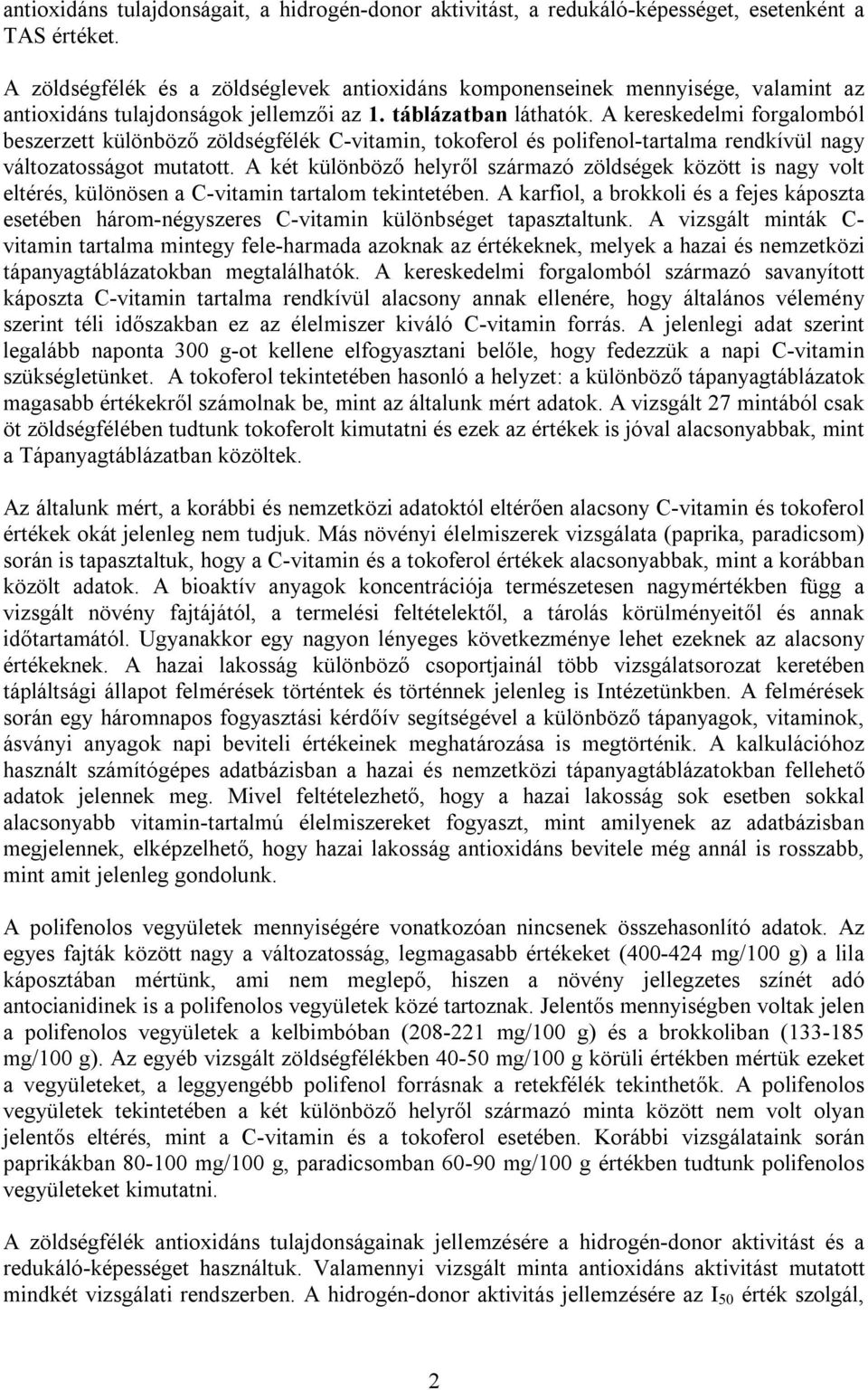 A kereskedelmi forgalomból beszerzett különböző zöldségfélék C-vitamin, tokoferol és polifenol-tartalma rendkívül nagy változatosságot mutatott.