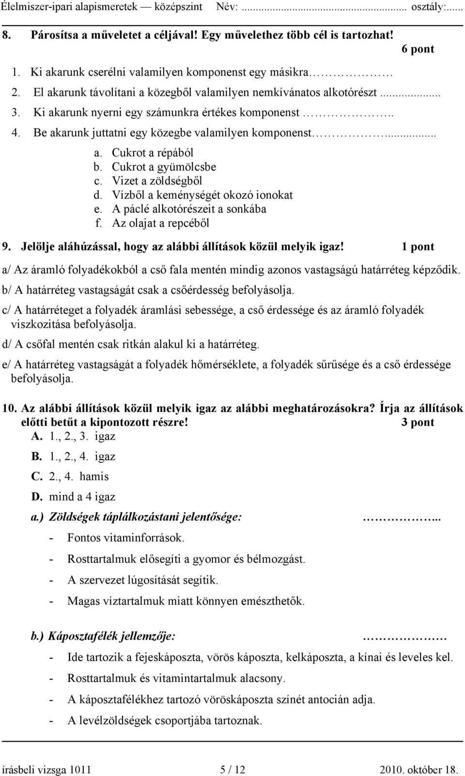 Cukrot a gyümölcsbe c. Vizet a zöldségből d. Vízből a keménységét okozó ionokat e. A páclé alkotórészeit a sonkába f. Az olajat a repcéből 9.