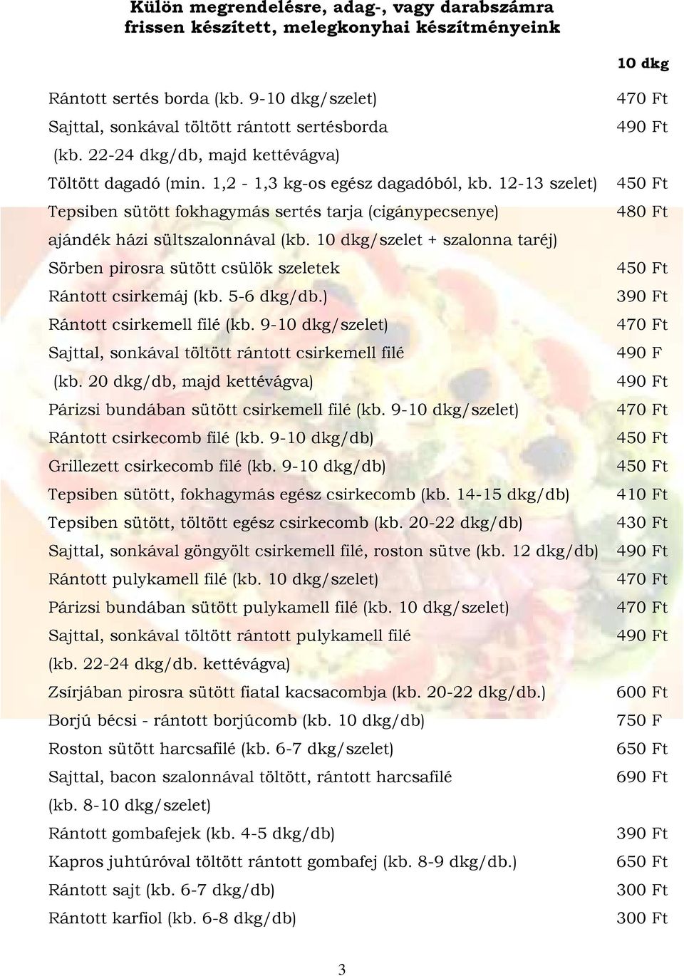 /szelet + szalonna taréj) Sörben pirosra sütött csülök szeletek Rántott csirkemáj (kb. 5-6 dkg/db.) Rántott csirkemell filé (kb. 9-/szelet) Sajttal, sonkával töltött rántott csirkemell filé 490 F (kb.