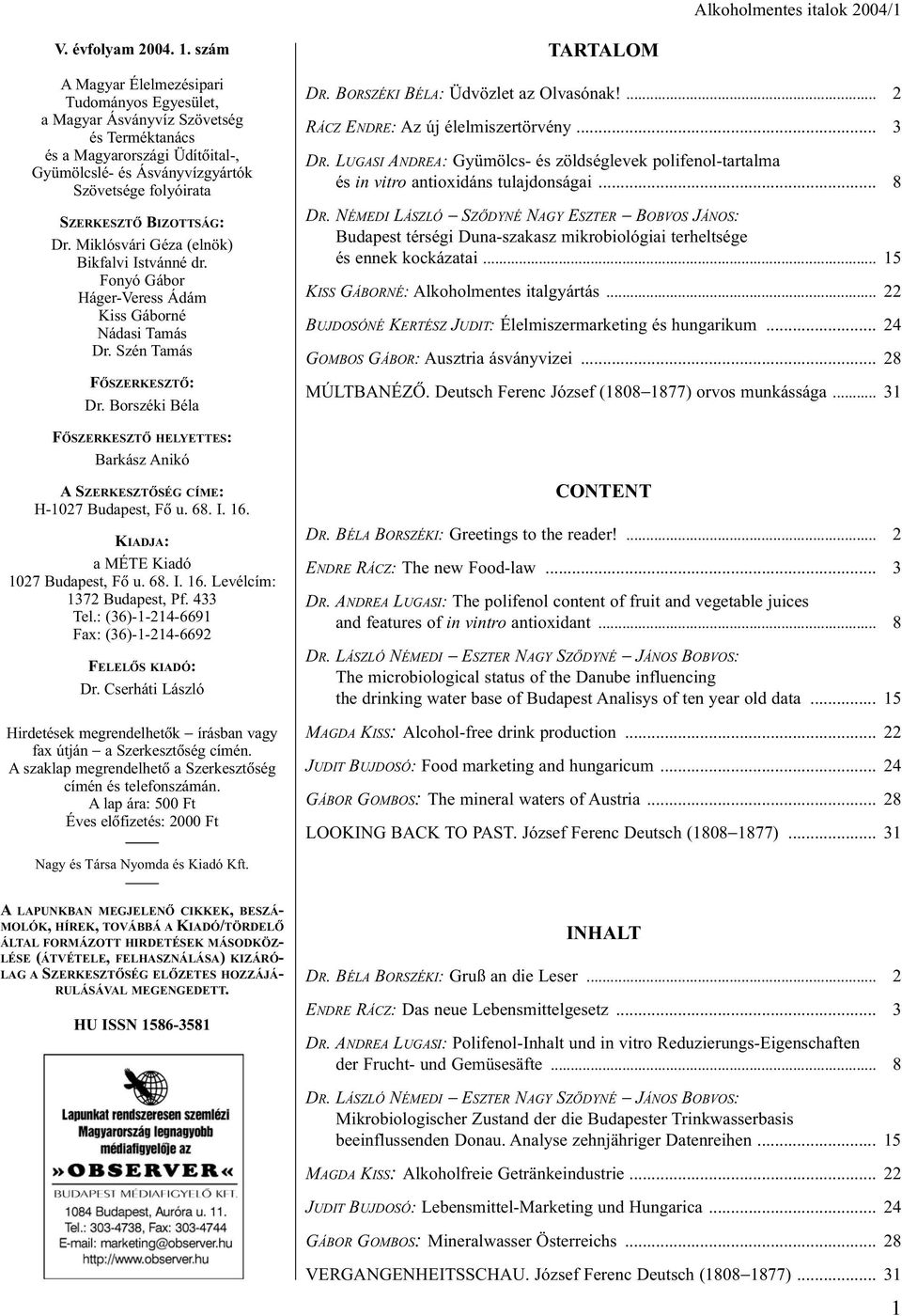 BIZOTTSÁG: Dr. Miklósvári Géza (elnök) Bikfalvi Istvánné dr. Fonyó Gábor Háger-Veress Ádám Kiss Gáborné Nádasi Tamás Dr. Szén Tamás FÕSZERKESZTÕ: Dr. Borszéki Béla TARTALOM DR.