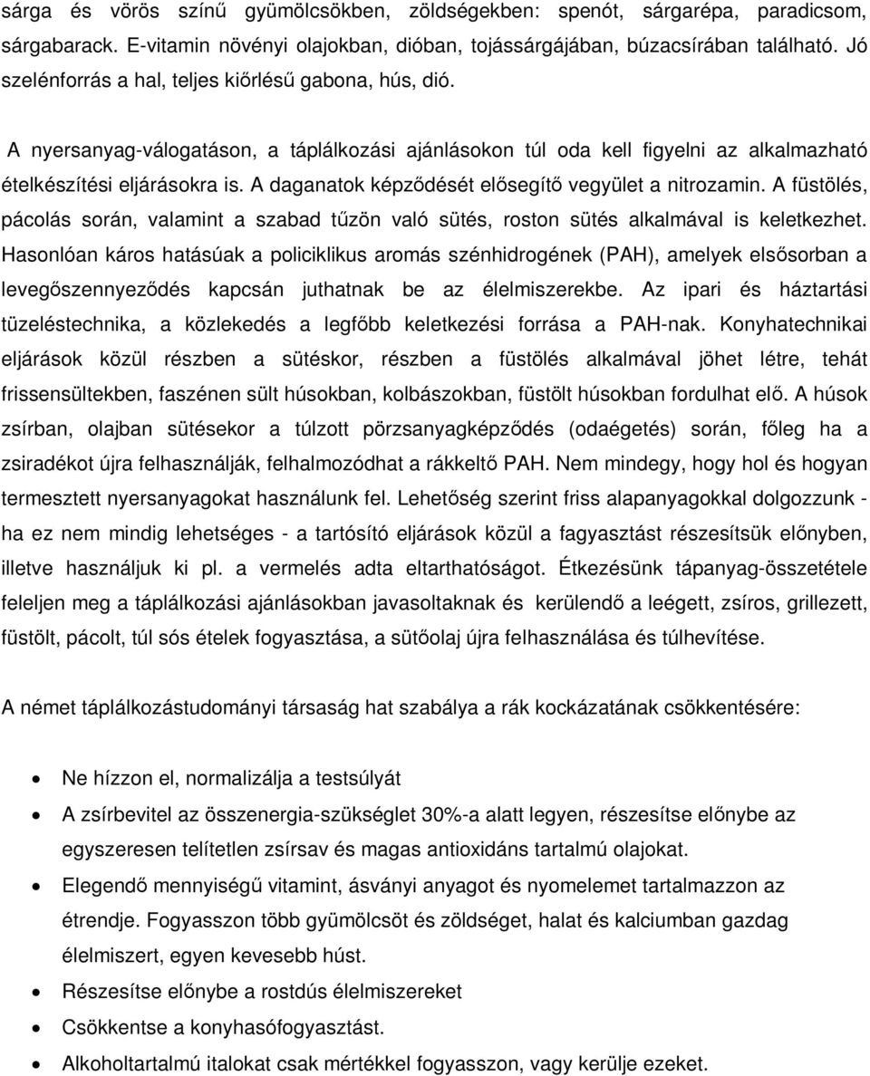 A daganatok képz dését el segít vegyület a nitrozamin. A füstölés, pácolás során, valamint a szabad t zön való sütés, roston sütés alkalmával is keletkezhet.