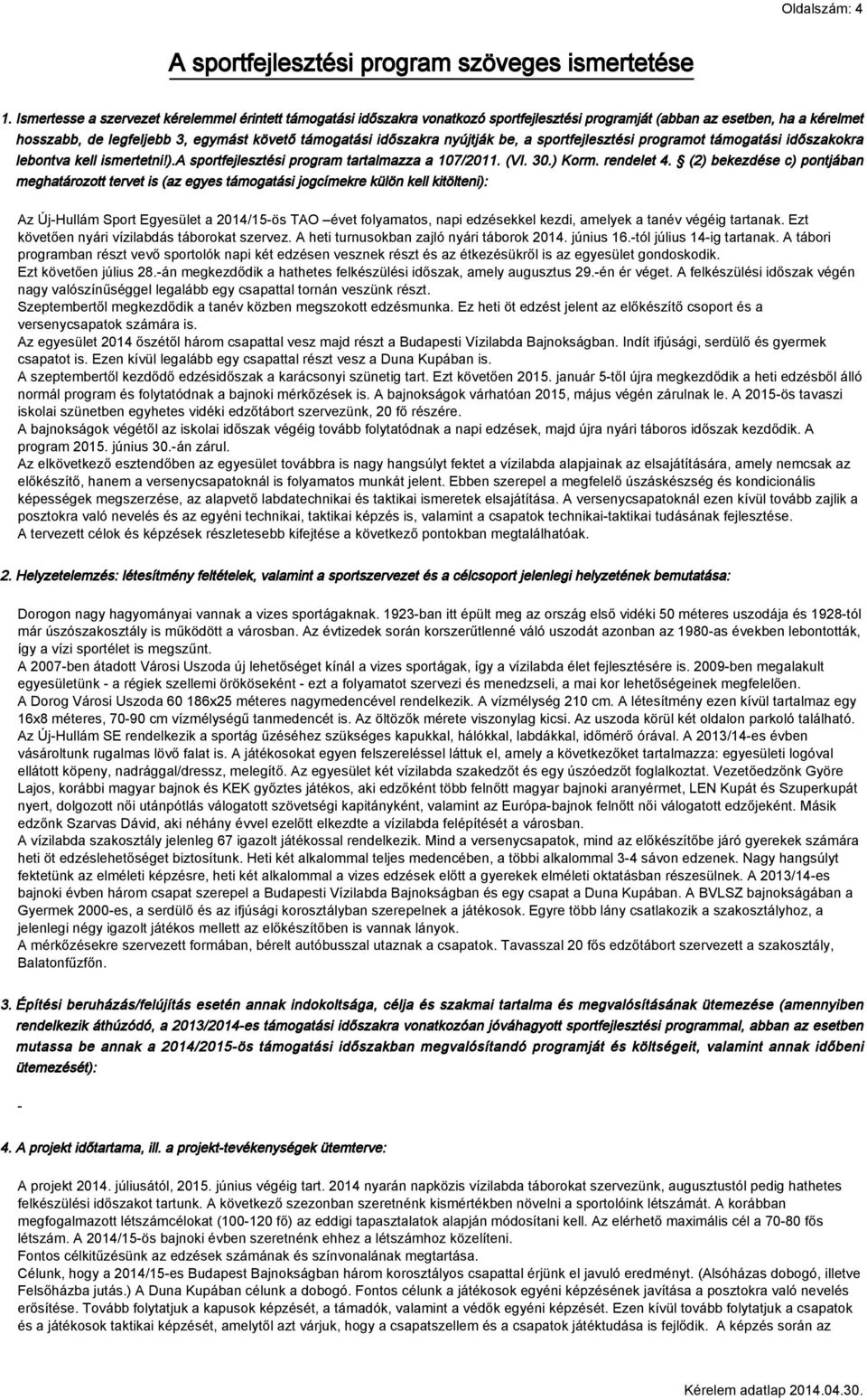 nyújtják be, a sportfejlesztési programot támogatási időszakokra lebontva kell ismertetni!).a sportfejlesztési program tartalmazza a 107/2011. (VI. 30.) Korm. rendelet 4.