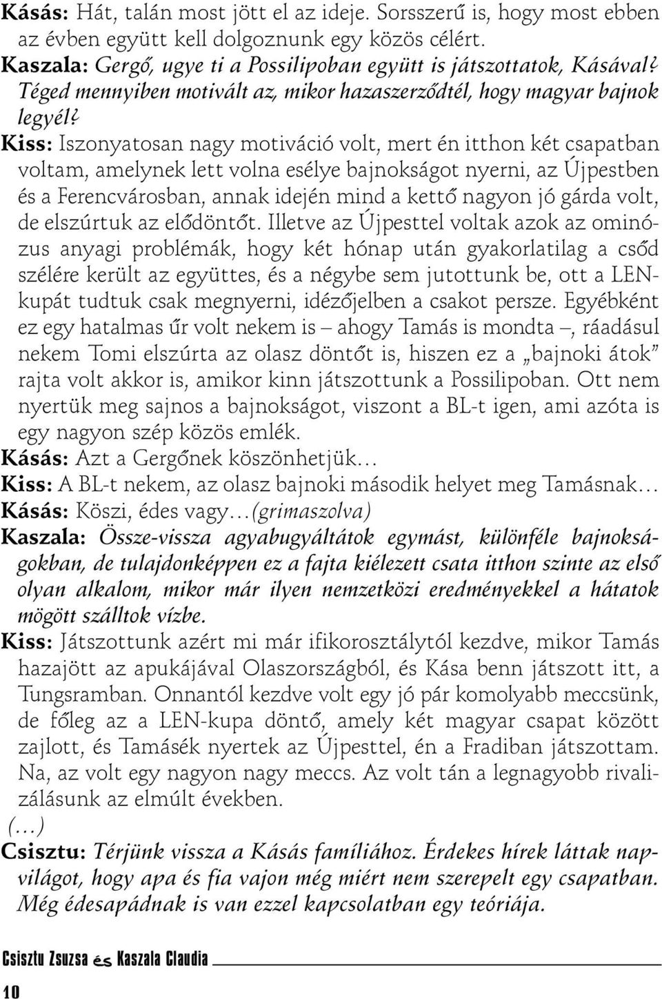 Kiss: Iszonyatosan nagy motiváció volt, mert én itthon két csapatban voltam, amelynek lett volna esélye bajnokságot nyerni, az Újpestben és a Ferencvárosban, annak idején mind a kettõ nagyon jó gárda