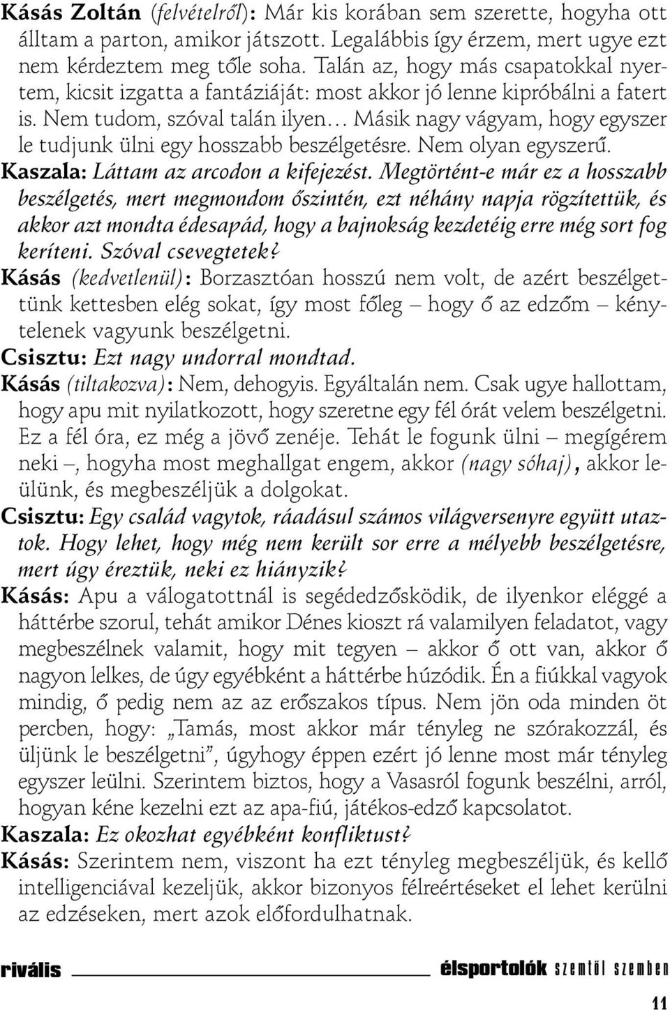 Nem tudom, szóval talán ilyen Másik nagy vágyam, hogy egyszer le tudjunk ülni egy hosszabb beszélgetésre. Nem olyan egyszerû. Kaszala: Láttam az arcodon a kifejezést.