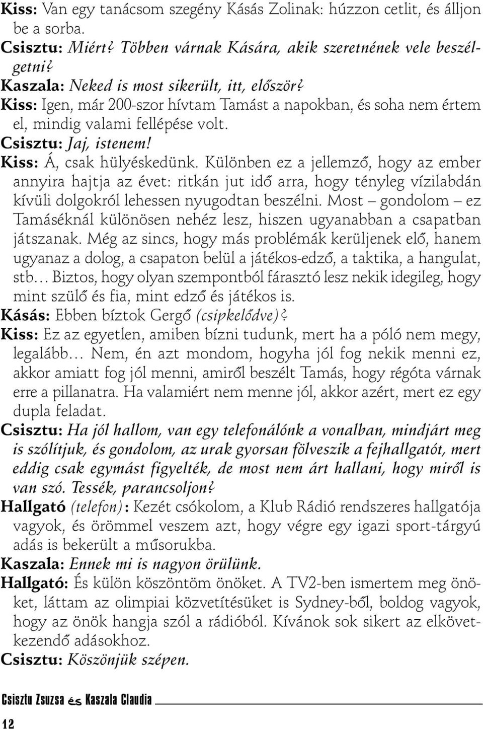 Különben ez a jellemzõ, hogy az ember annyira hajtja az évet: ritkán jut idõ arra, hogy tényleg vízilabdán kívüli dolgokról lehessen nyugodtan beszélni.