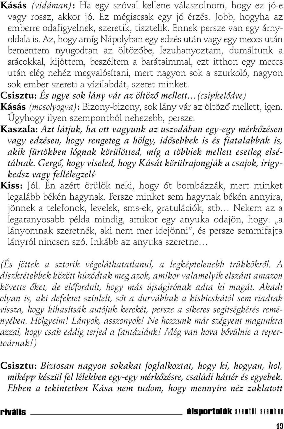 Az, hogy amíg Nápolyban egy edzés után vagy egy meccs után bementem nyugodtan az öltözõbe, lezuhanyoztam, dumáltunk a srácokkal, kijöttem, beszéltem a barátaimmal, ezt itthon egy meccs után elég