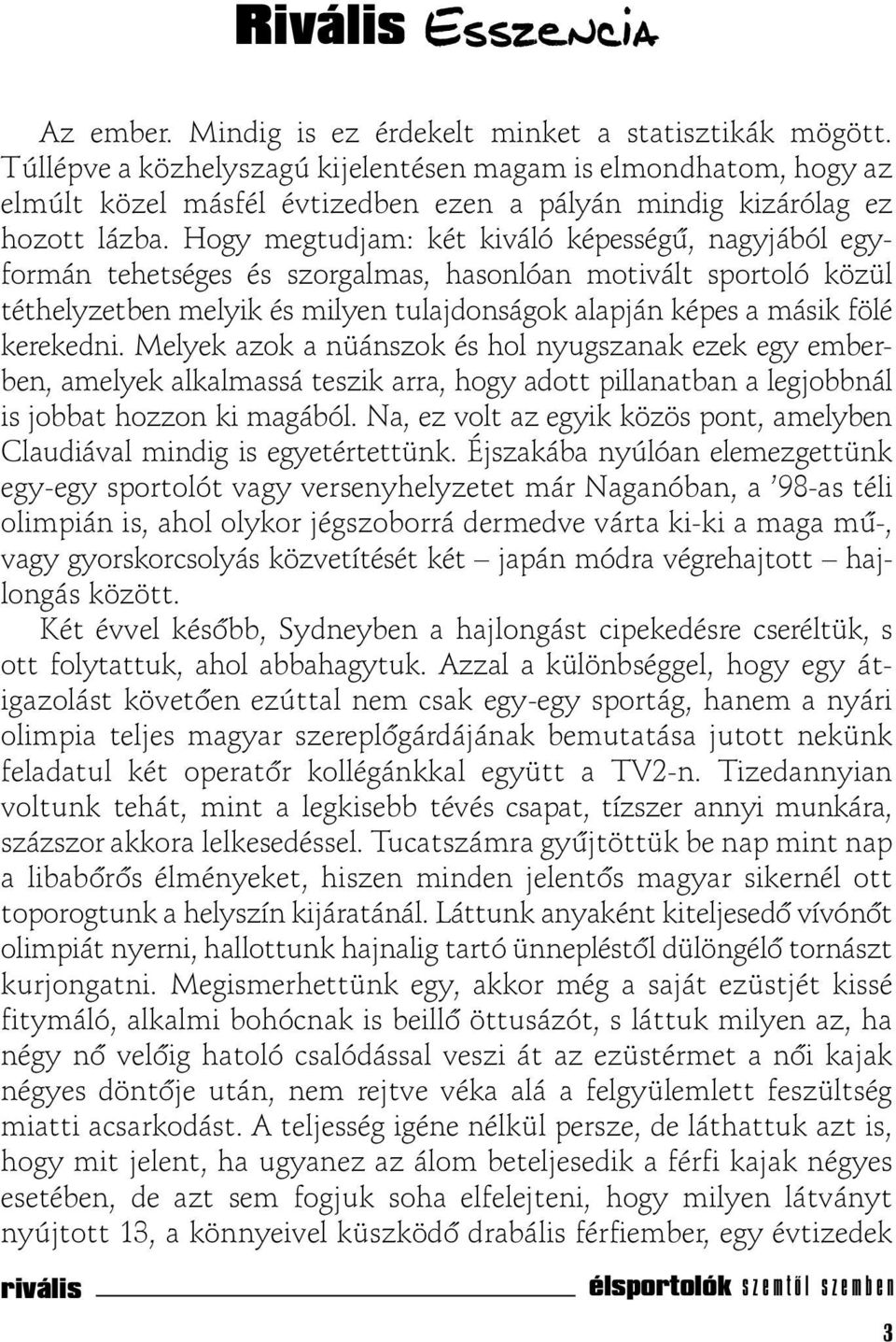 Hogy megtudjam: két kiváló képességû, nagyjából egyformán tehetséges és szorgalmas, hasonlóan motivált sportoló közül téthelyzetben melyik és milyen tulajdonságok alapján képes a másik fölé kerekedni.