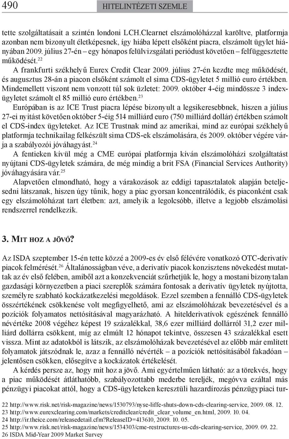 július 27-én egy hónapos felülvizsgálati periódust követően felfüggesztette működését. 22 A frankfurti székhelyű Eurex Credit Clear 2009.