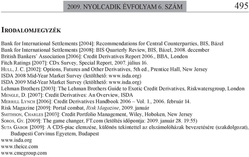 2008. december British Bankers Association [2006]: Credit Derivatives Report 2006., BBA, London Fitch Ratings [2007]: CDx Survey, Special Report, 2007. július 16. HULL, J. C. [2002]: Options, Futures and Other Derivatives, 5th ed.