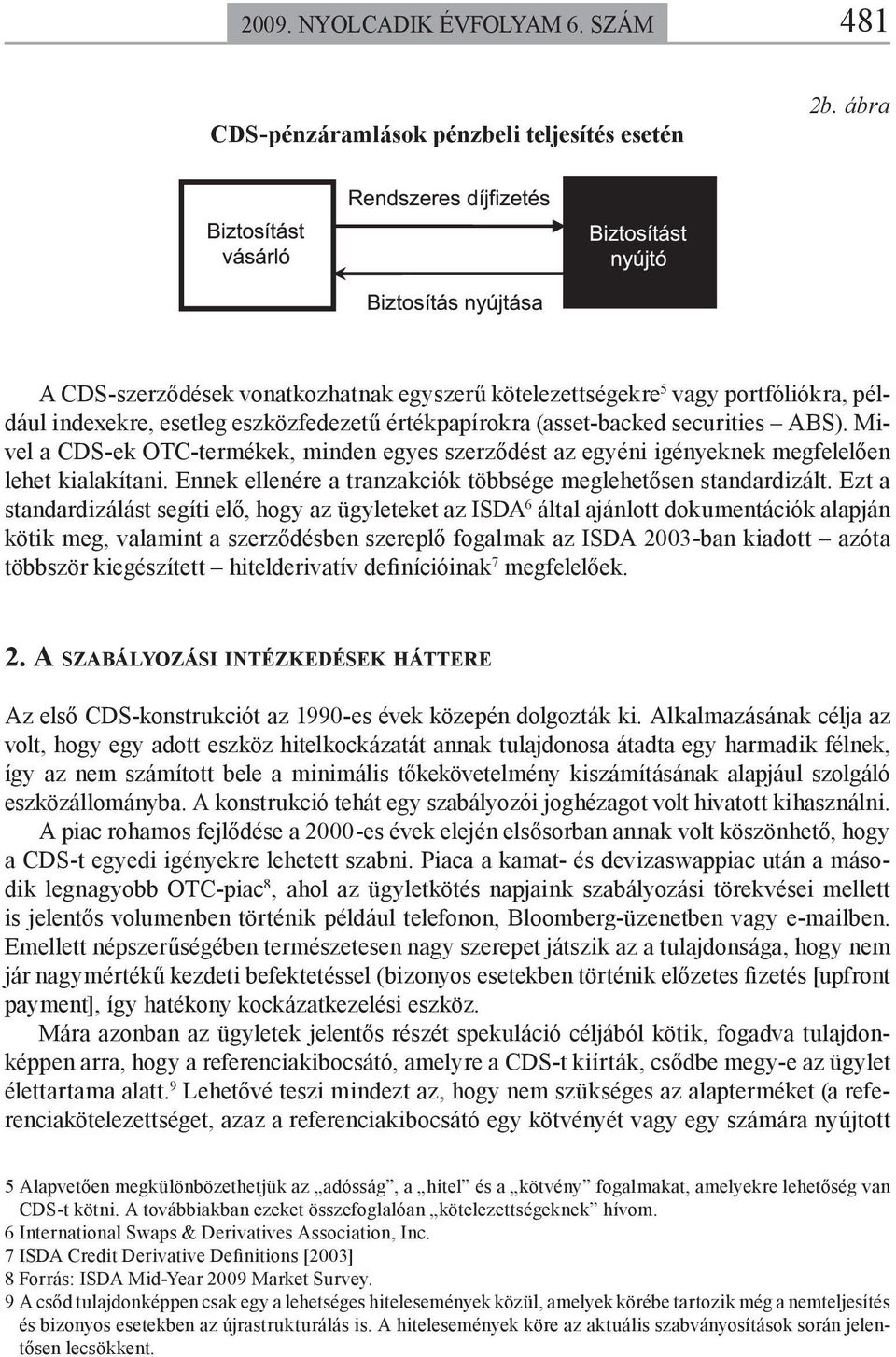 Mivel a CDS-ek OTC-termékek, minden egyes szerződést az egyéni igényeknek megfelelően lehet kialakítani. Ennek ellenére a tranzakciók többsége meglehetősen standardizált.