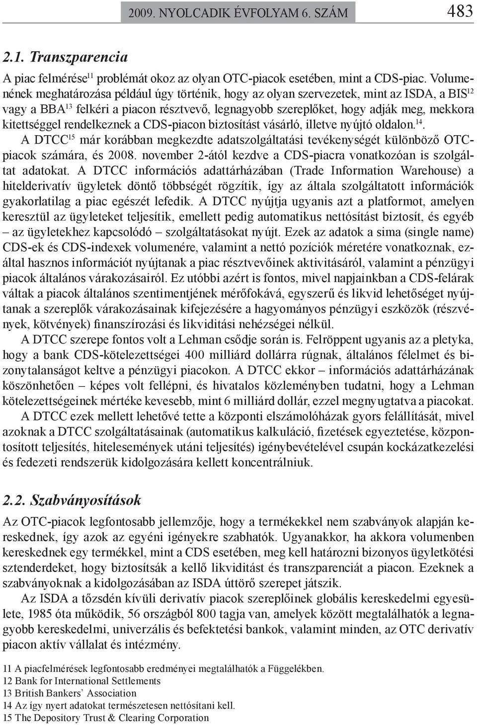 kitettséggel rendelkeznek a CDS-piacon biztosítást vásárló, illetve nyújtó oldalon. 14. A DTCC 15 már korábban megkezdte adatszolgáltatási tevékenységét különböző OTCpiacok számára, és 2008.