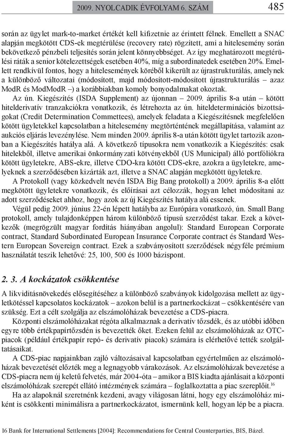 Az így meghatározott megtérülési ráták a senior kötelezettségek esetében 40%, míg a subordinatedek esetében 20%.