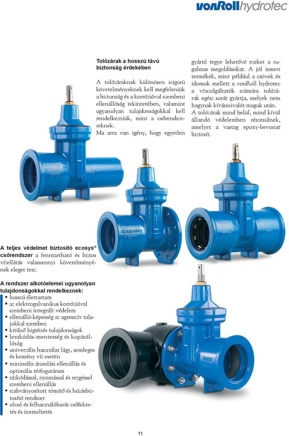 A jól ismert termékek, mint például a csövek és idomok mellett a vonroll hydrotec a vízszolgáltatók számára tolózárak egész sorát gyártja, melyek nem hagynak kívánnivalót maguk után.