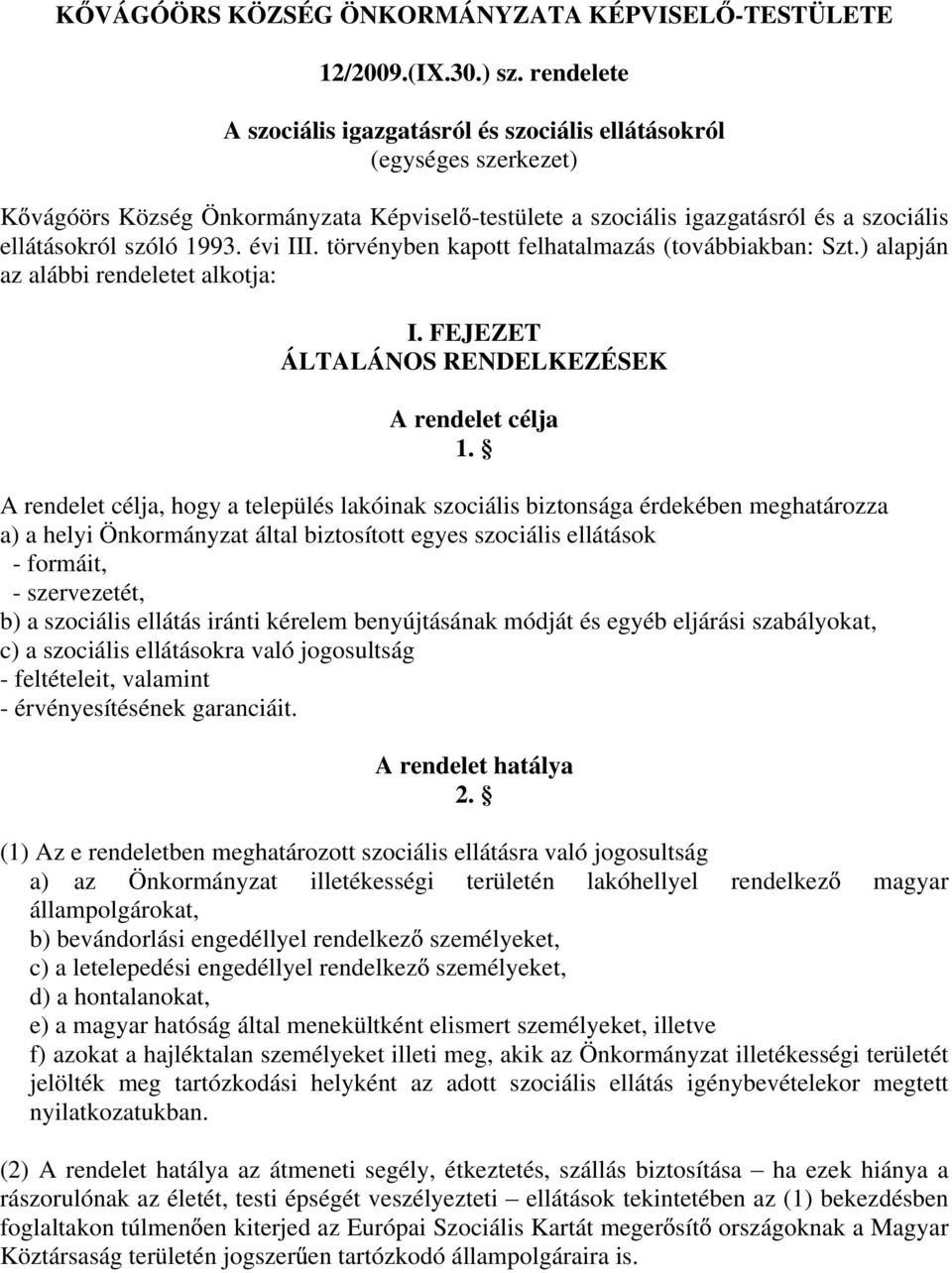 évi III. törvényben kapott felhatalmazás (továbbiakban: Szt.) alapján az alábbi rendeletet alkotja: I. FEJEZET ÁLTALÁNOS RENDELKEZÉSEK A rendelet célja 1.