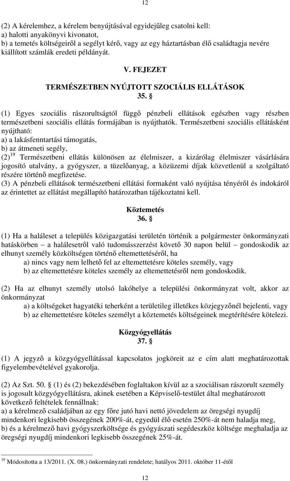 (1) Egyes szociális rászorultságtól függ pénzbeli ellátások egészben vagy részben természetbeni szociális ellátás formájában is nyújthatók.