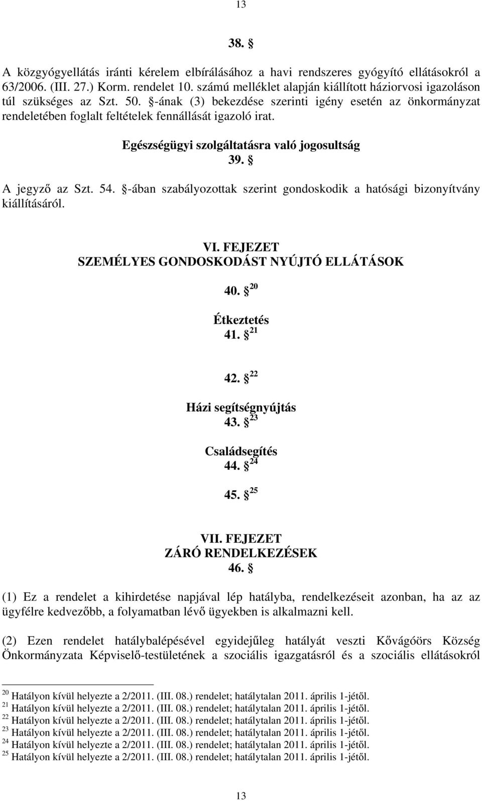 Egészségügyi szolgáltatásra való jogosultság 39. A jegyz az Szt. 54. -ában szabályozottak szerint gondoskodik a hatósági bizonyítvány kiállításáról. VI.