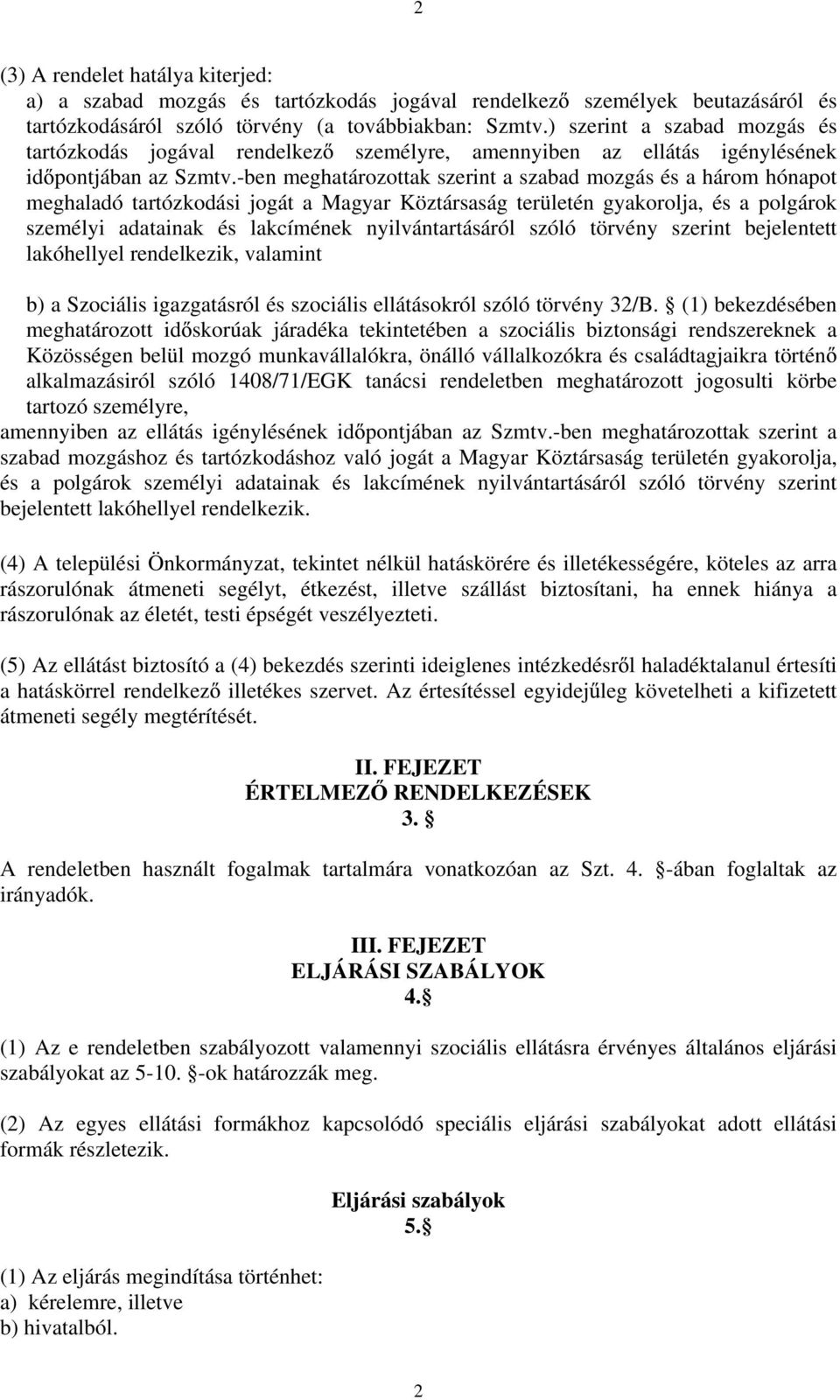 -ben meghatározottak szerint a szabad mozgás és a három hónapot meghaladó tartózkodási jogát a Magyar Köztársaság területén gyakorolja, és a polgárok személyi adatainak és lakcímének