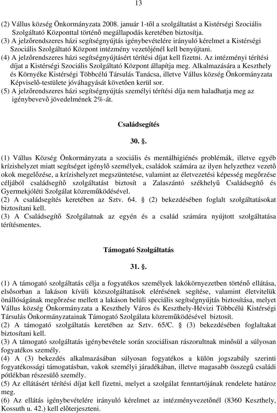 (4) A jelz rendszeres házi segítségnyújtásért térítési díjat kell fizetni. Az intézményi térítési díjat a Kistérségi Szociális Szolgáltató Központ állapítja meg.