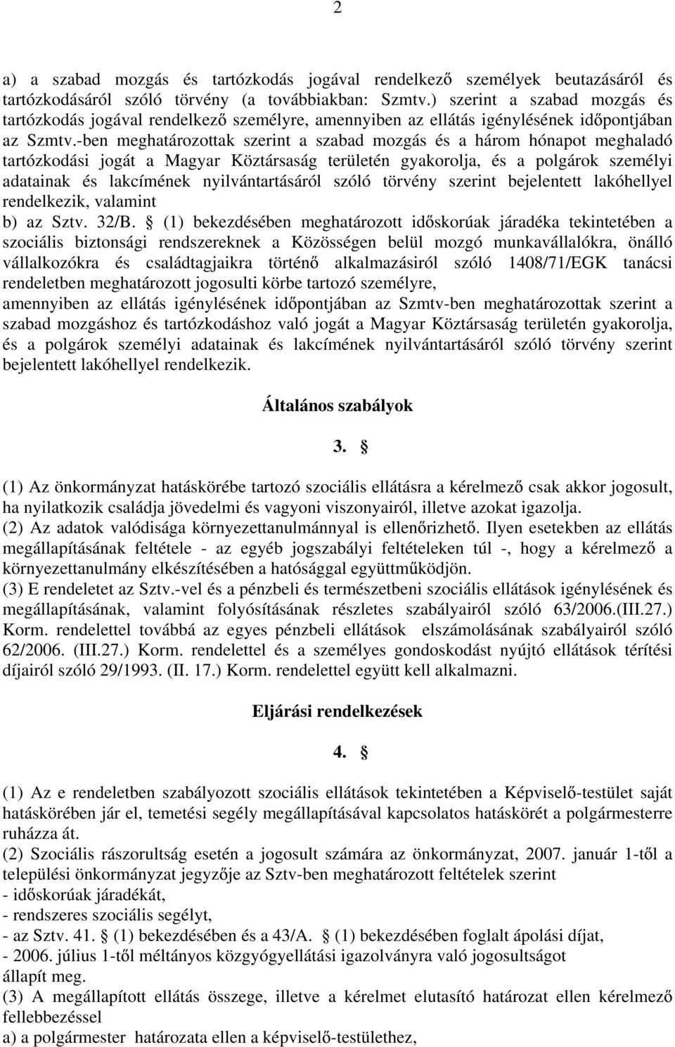 -ben meghatározottak szerint a szabad mozgás és a három hónapot meghaladó tartózkodási jogát a Magyar Köztársaság területén gyakorolja, és a polgárok személyi adatainak és lakcímének