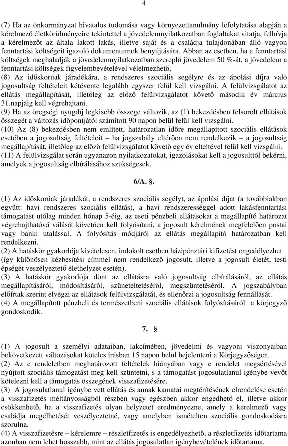 Abban az esetben, ha a fenntartási költségek meghaladják a jövedelemnyilatkozatban szerepl jövedelem 50 %-át, a jövedelem a fenntartási költségek figyelembevételével vélelmezhet.