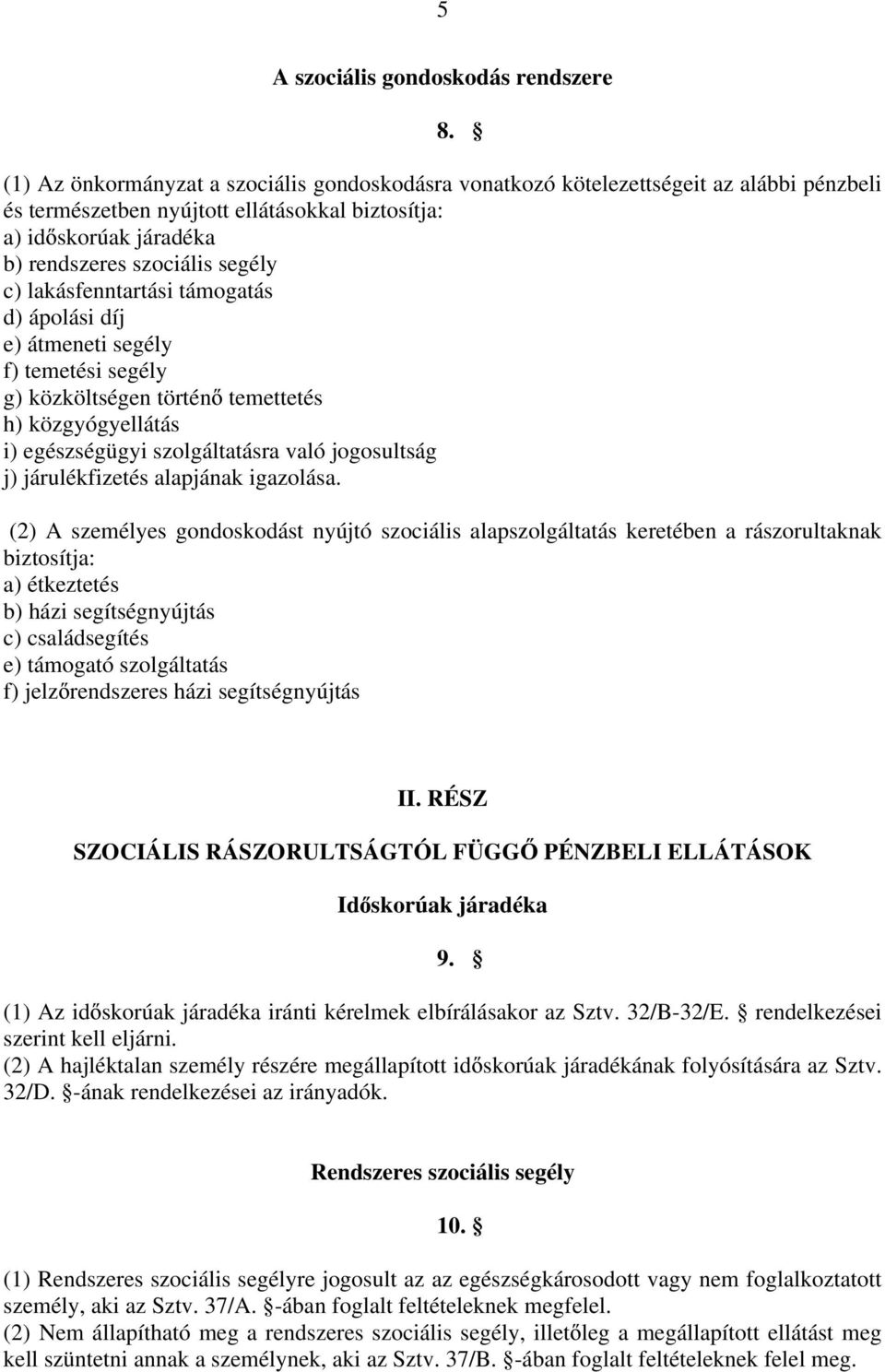 lakásfenntartási támogatás d) ápolási díj e) átmeneti segély f) temetési segély g) közköltségen történ temettetés h) közgyógyellátás i) egészségügyi szolgáltatásra való jogosultság j) járulékfizetés