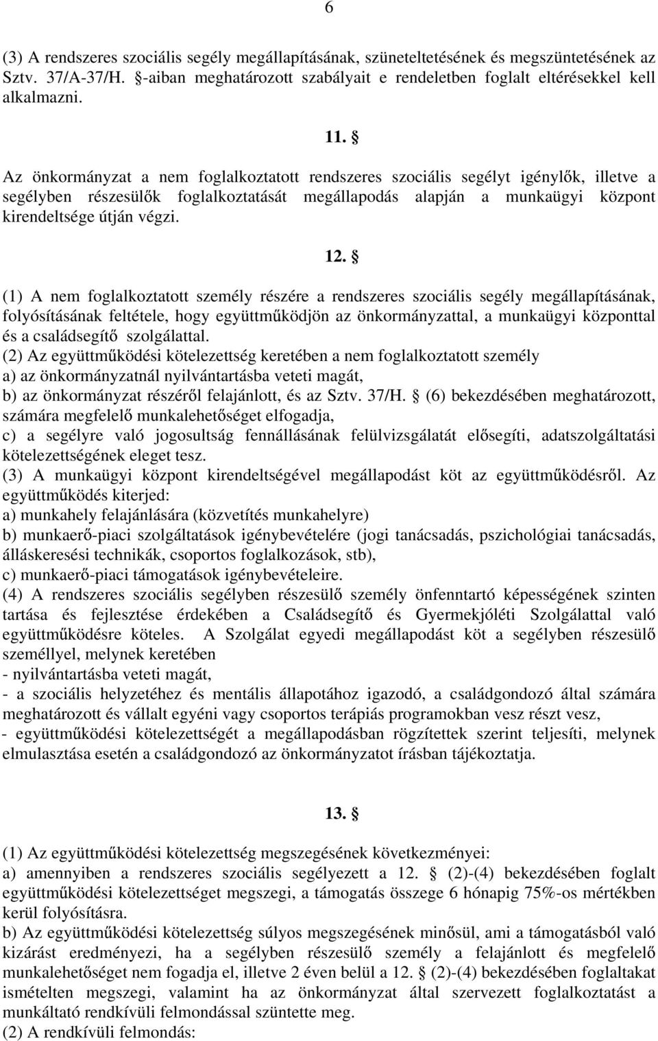 (1) A nem foglalkoztatott személy részére a rendszeres szociális segély megállapításának, folyósításának feltétele, hogy együttm ködjön az önkormányzattal, a munkaügyi központtal és a családsegít