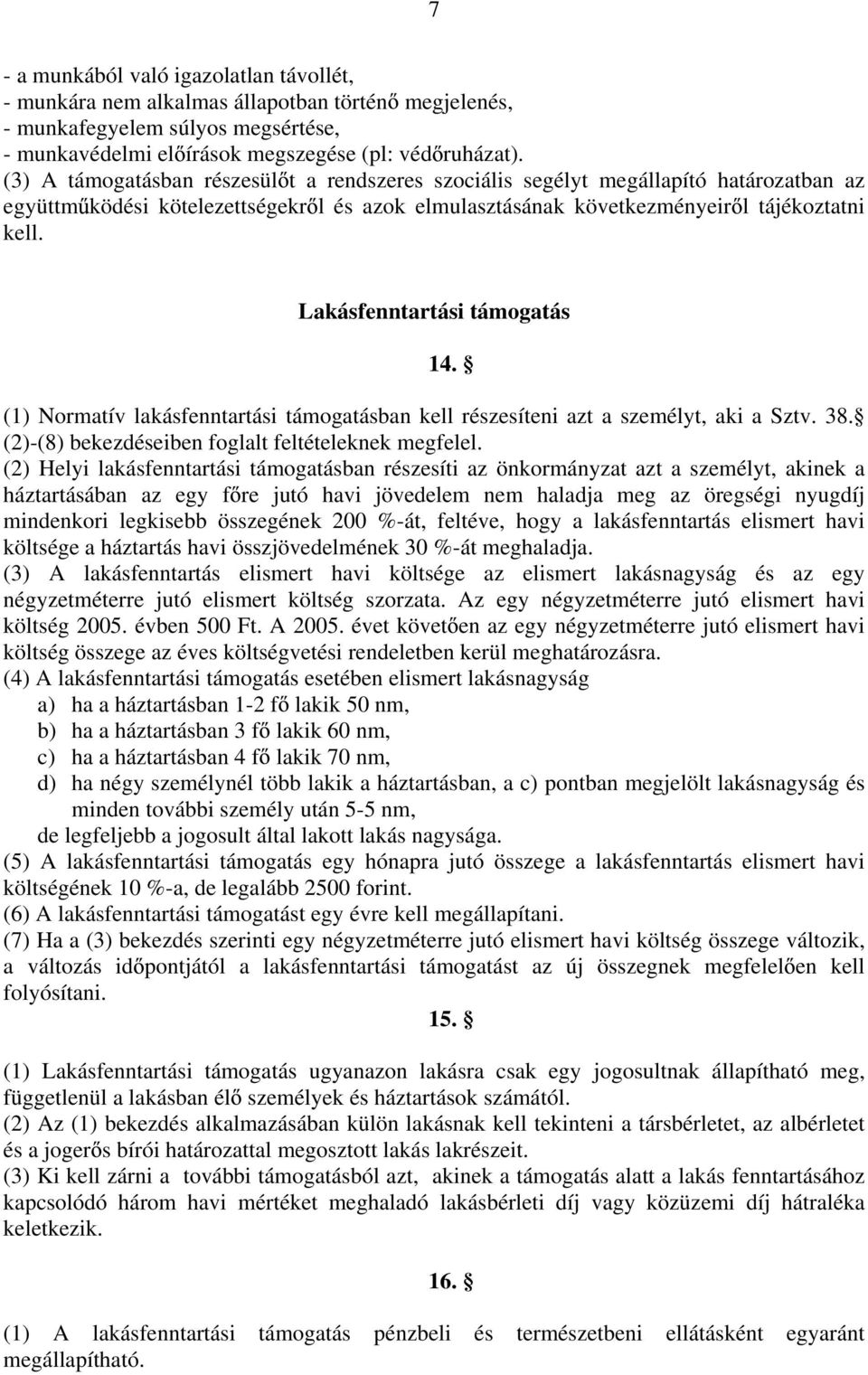 Lakásfenntartási támogatás 14. (1) Normatív lakásfenntartási támogatásban kell részesíteni azt a személyt, aki a Sztv. 38. (2)-(8) bekezdéseiben foglalt feltételeknek megfelel.